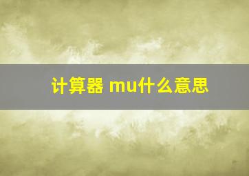 计算器 mu什么意思